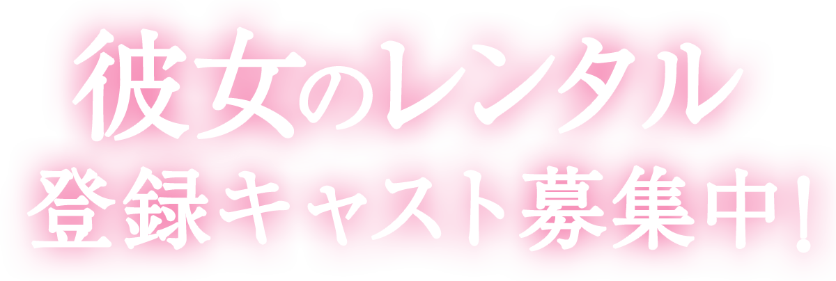 彼女のレンタル登録キャスト募集中!